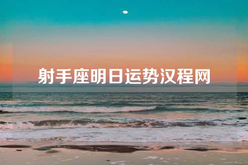 射手座明日运势汉程网