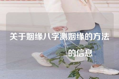 关于姻缘八字测姻缘的方法																			的信息