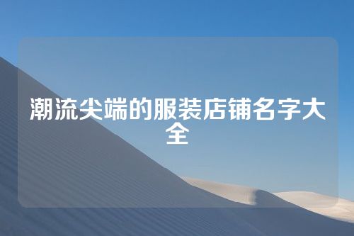 潮流尖端的服装店铺名字大全