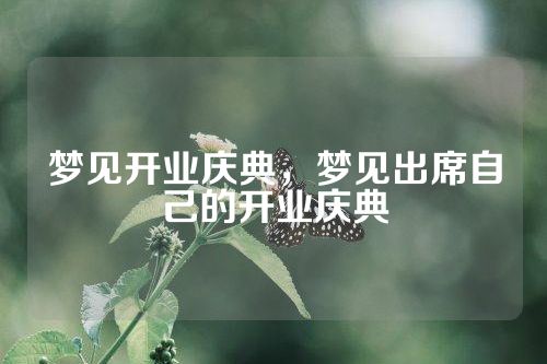 梦见开业庆典，梦见出席自己的开业庆典