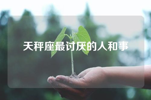 天秤座最讨厌的人和事