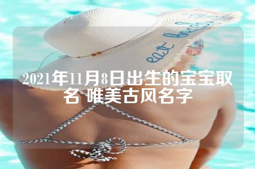 2021年11月8日出生的宝宝取名 唯美古风名字