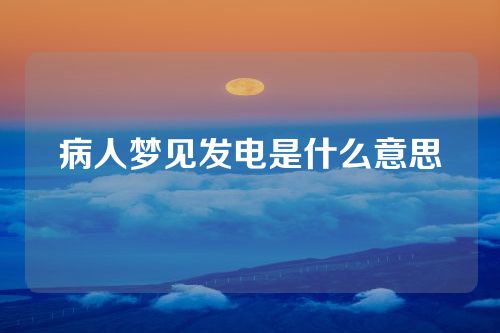 病人梦见发电是什么意思