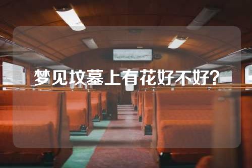 梦见坟墓上有花好不好？