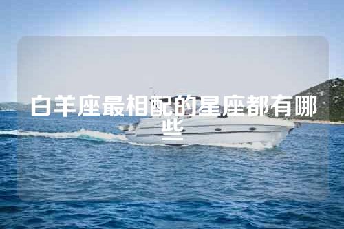 白羊座最相配的星座都有哪些