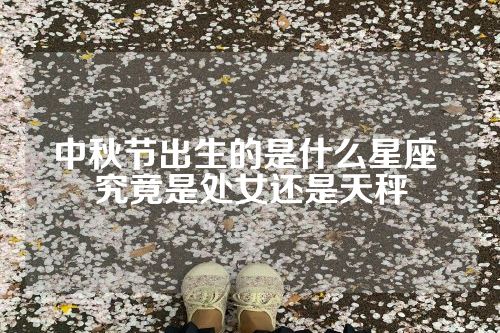 中秋节出生的是什么星座 究竟是处女还是天秤