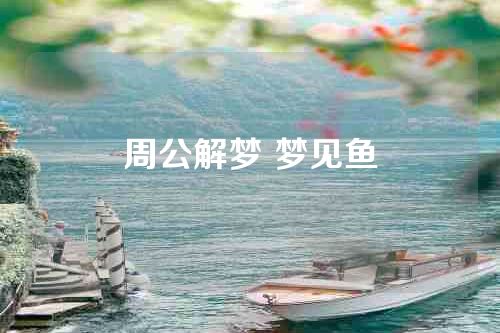 周公解梦 梦见鱼