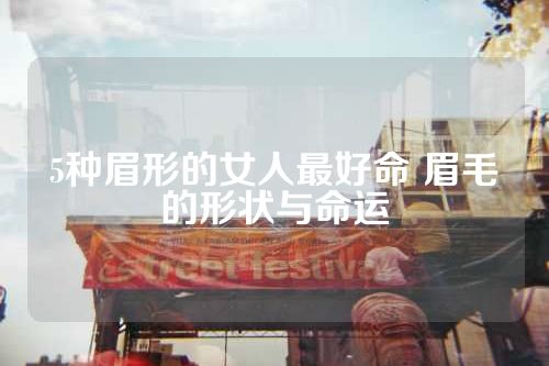 5种眉形的女人最好命 眉毛的形状与命运