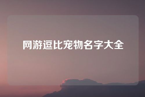 网游逗比宠物名字大全